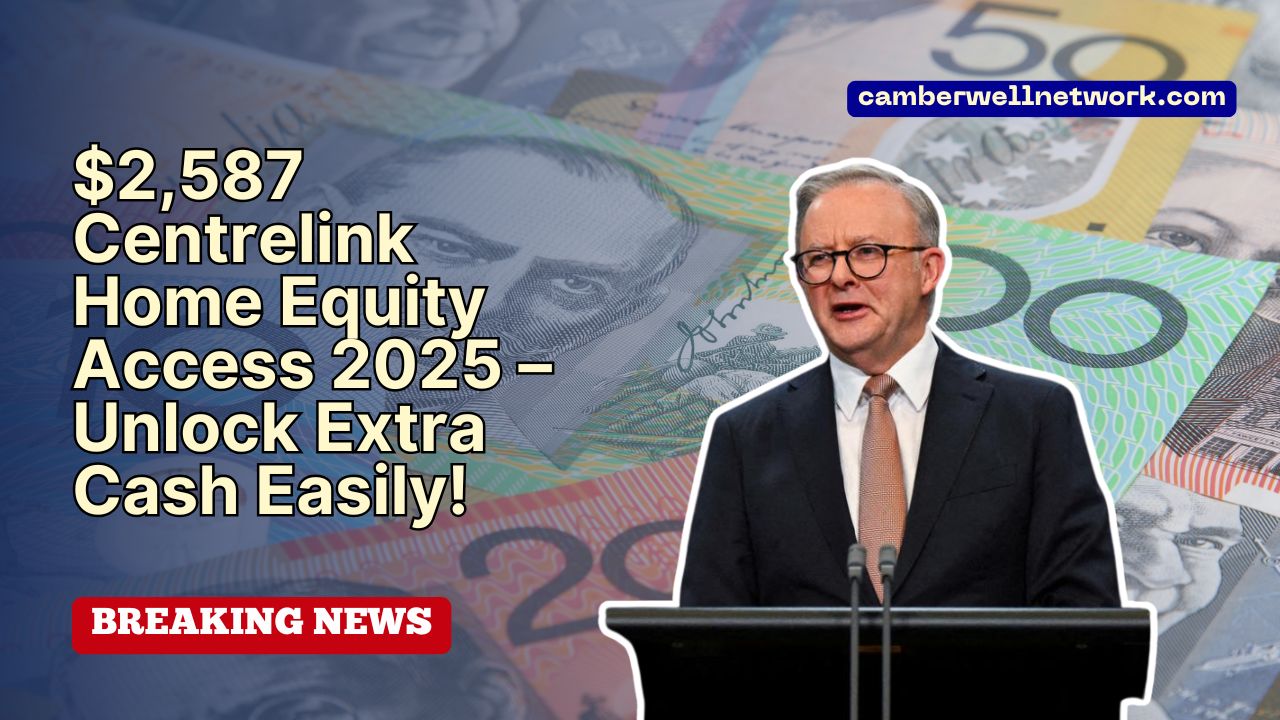 $2,587 Centrelink Home Equity Access 2025 – Unlock Extra Cash Easily!